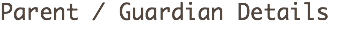 Parent / Guardian Details